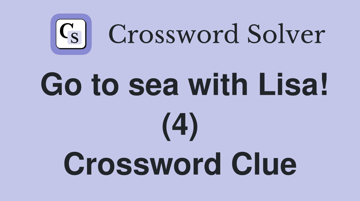 Go to sea with Lisa! (4) Crossword Clue