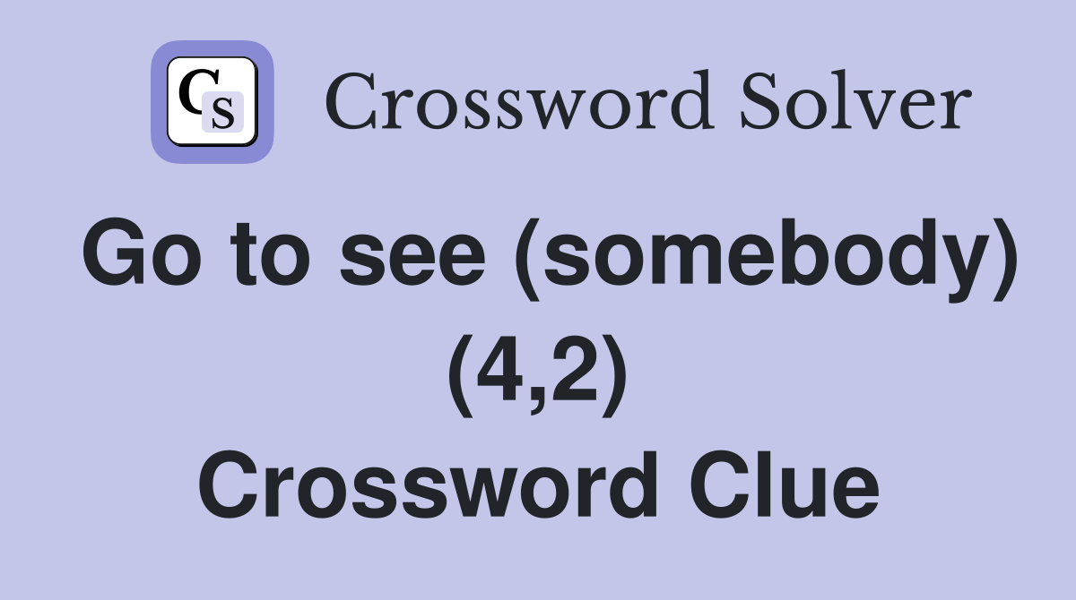 Go to see (somebody) (4,2) Crossword Clue
