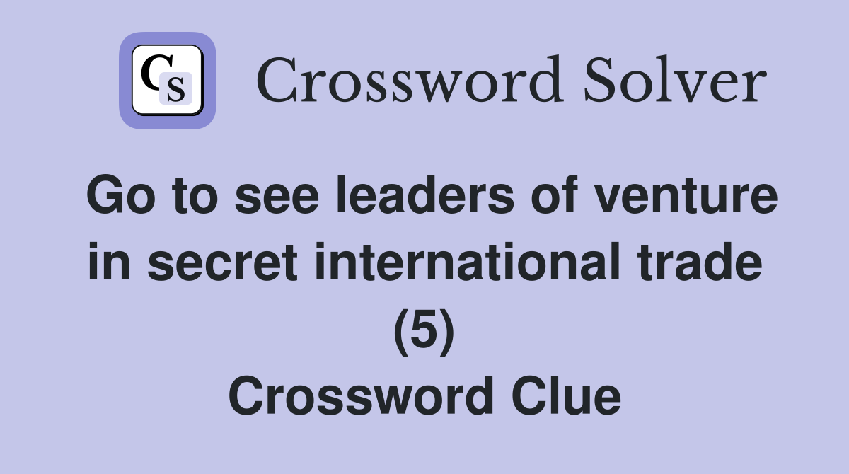 Go to see leaders of venture in secret international trade (5) Crossword Clue
