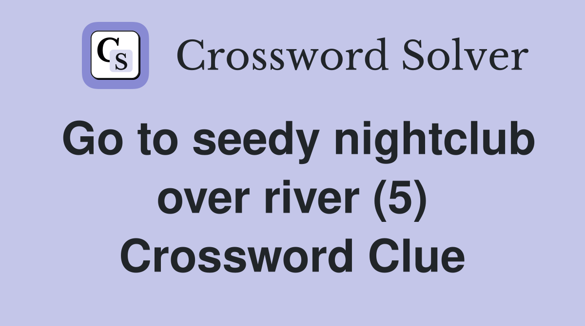 Go to seedy nightclub over river (5) Crossword Clue