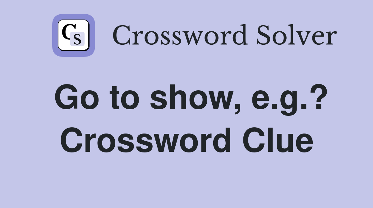 Go to show, e.g.? Crossword Clue