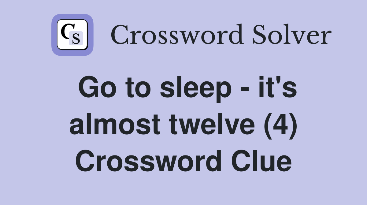 Go to sleep - it's almost twelve (4) Crossword Clue