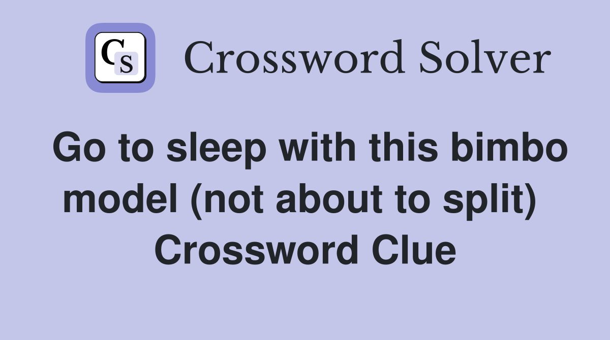 Go to sleep with this bimbo model (not about to split)  Crossword Clue