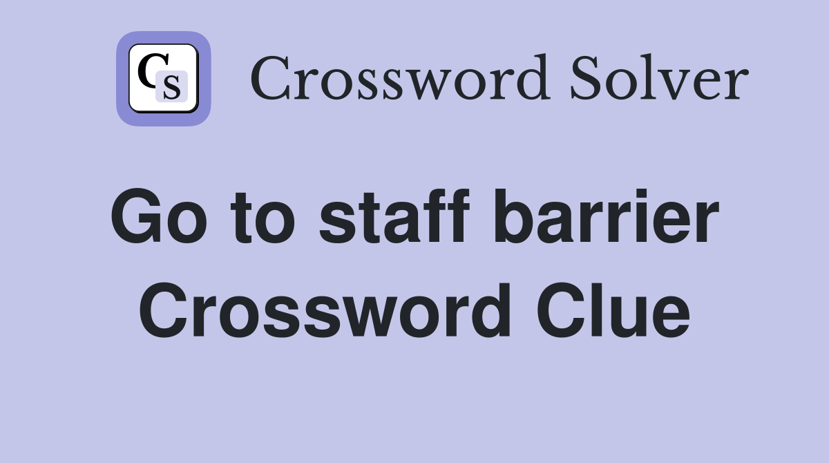 Go to staff barrier  Crossword Clue
