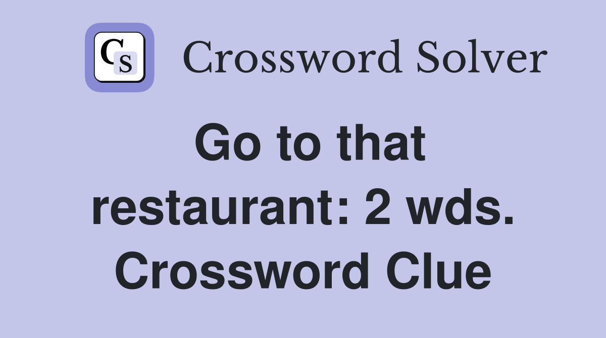 Go to that restaurant: 2 wds. Crossword Clue