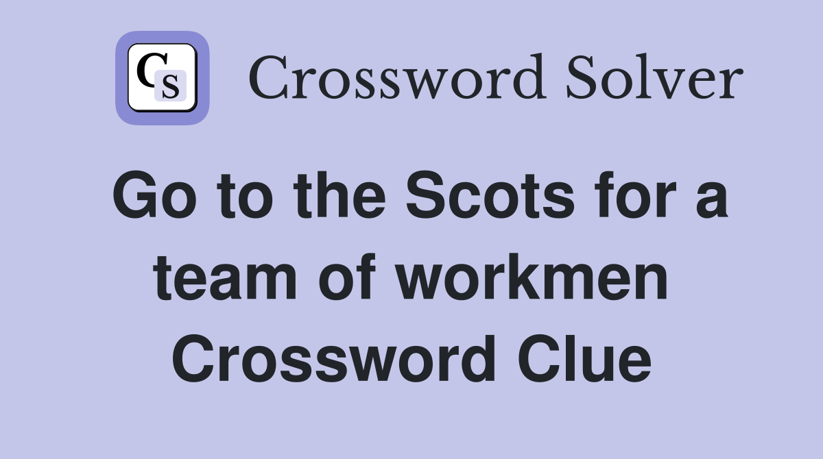 Go to the Scots for a team of workmen Crossword Clue