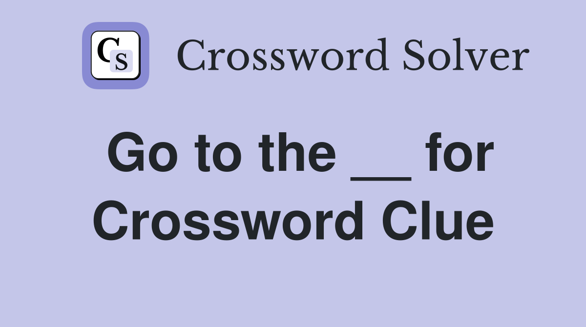 Go to the __ for Crossword Clue