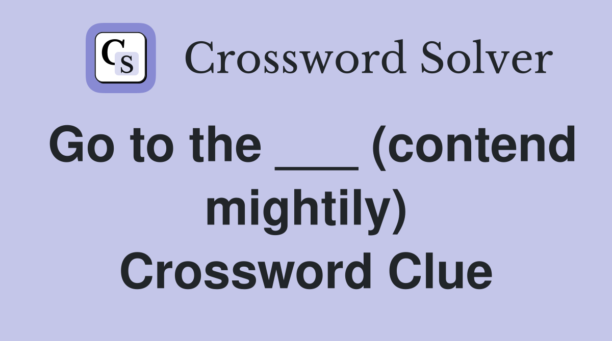 Go to the ___ (contend mightily) Crossword Clue