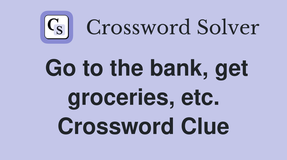 Go to the bank, get groceries, etc. Crossword Clue