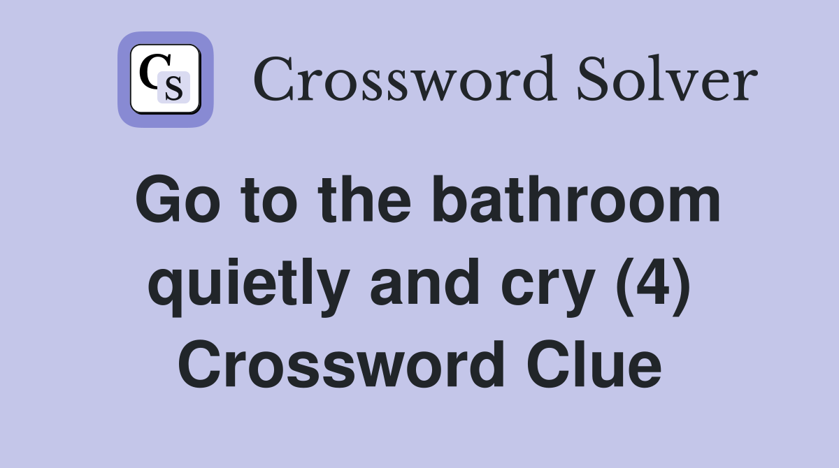 Go to the bathroom quietly and cry (4) Crossword Clue
