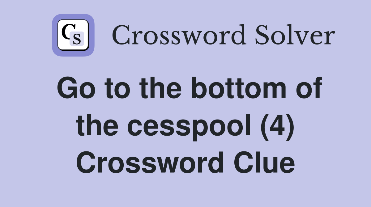 Go to the bottom of the cesspool (4) Crossword Clue