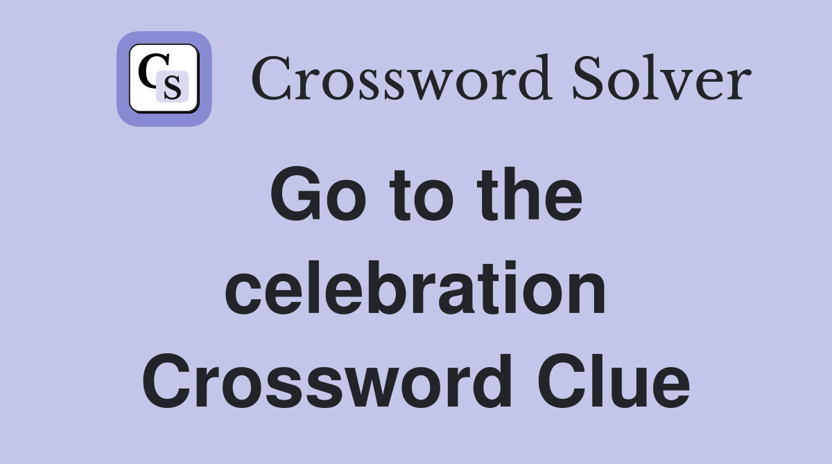 Go to the celebration Crossword Clue