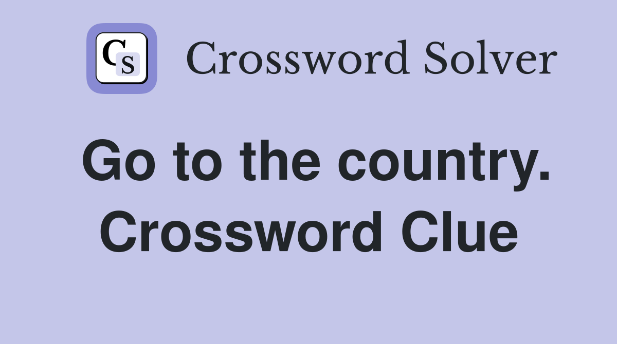 Go to the country. Crossword Clue
