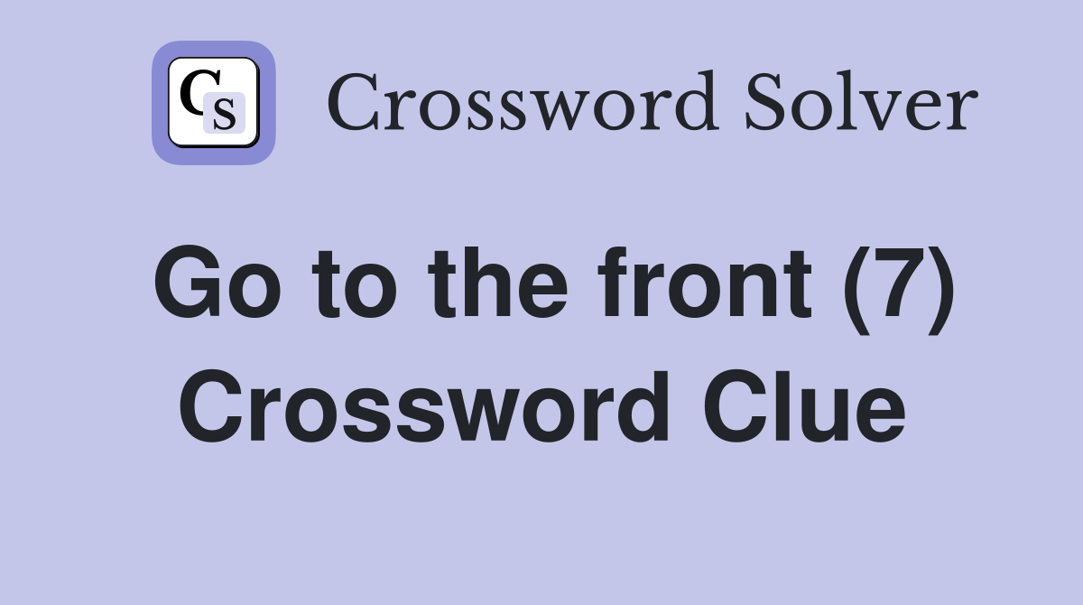 Go to the front (7) Crossword Clue