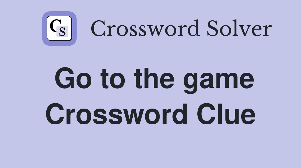 Go to the game Crossword Clue