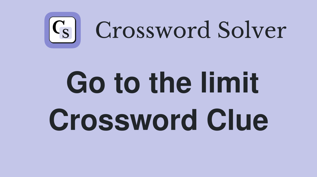 Go to the limit Crossword Clue