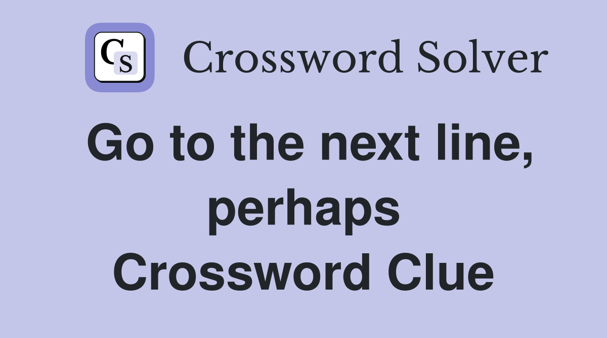 Go to the next line, perhaps Crossword Clue