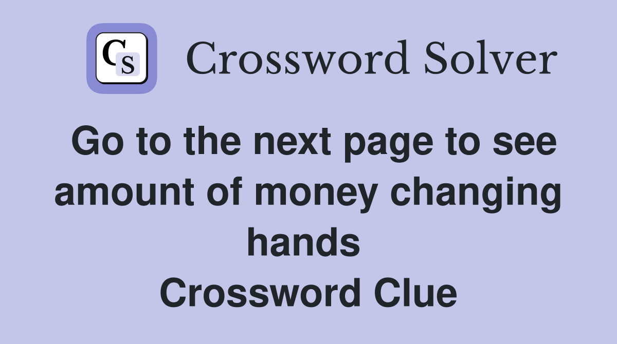 Go to the next page to see amount of money changing hands  Crossword Clue