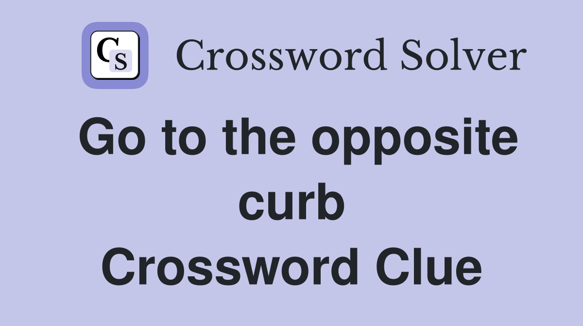 Go to the opposite curb Crossword Clue