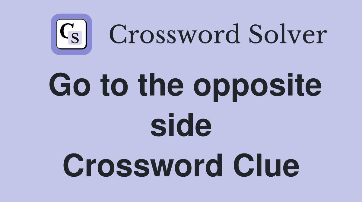 Go to the opposite side Crossword Clue