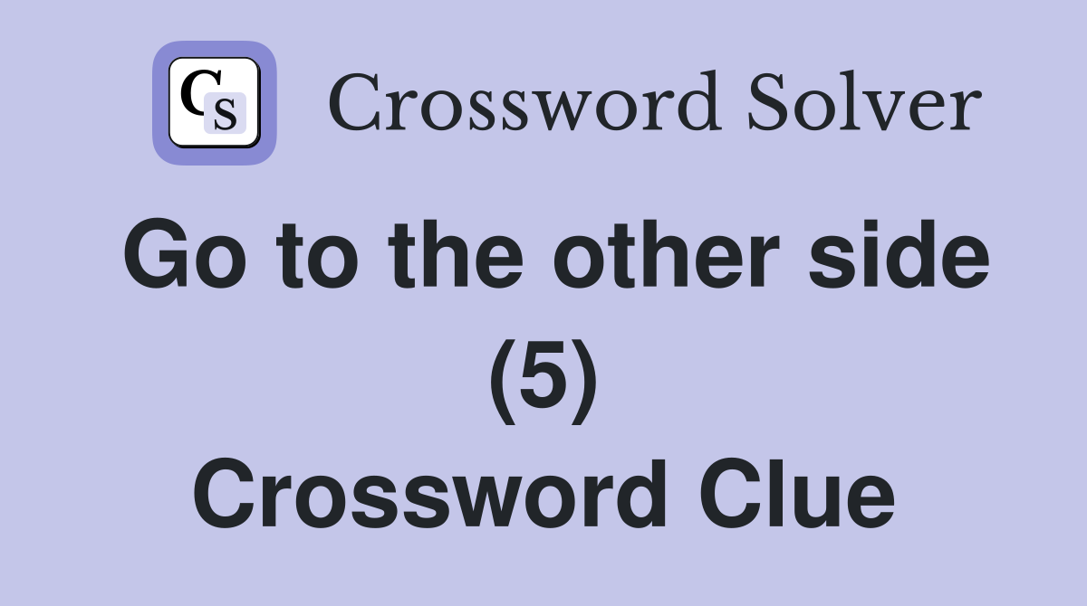 Go to the other side (5) Crossword Clue