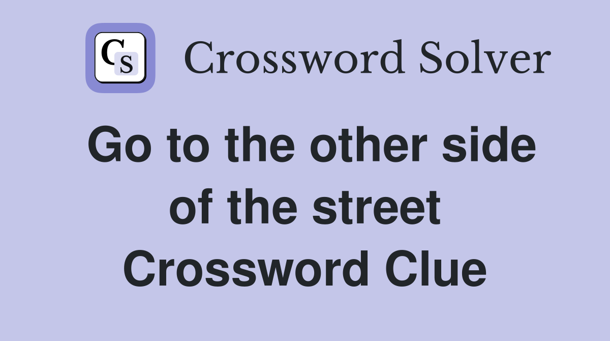 Go to the other side of the street Crossword Clue