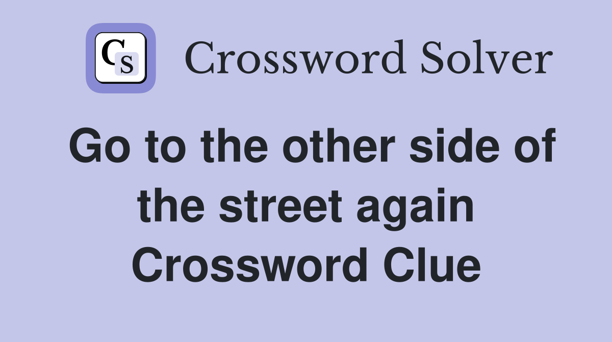 Go to the other side of the street again Crossword Clue