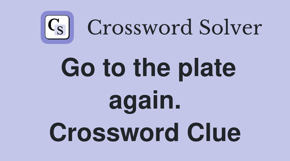 Go to the plate again. Crossword Clue