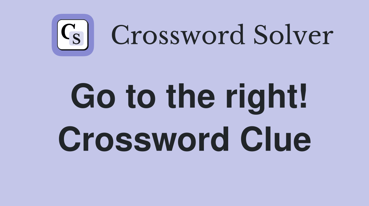 Go to the right! Crossword Clue