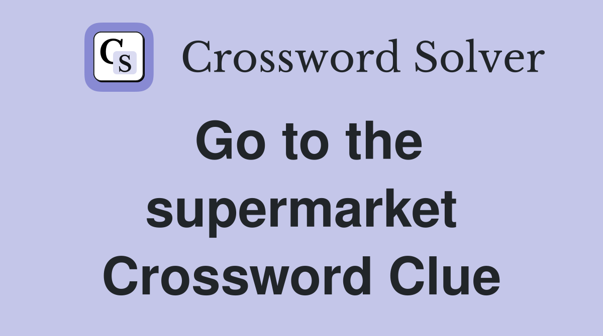 Go to the supermarket Crossword Clue