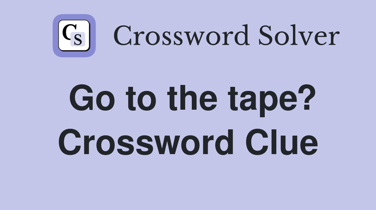 Go to the tape? Crossword Clue