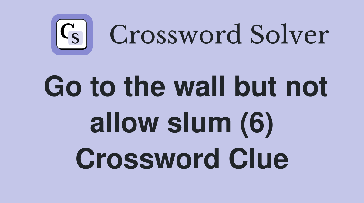 Go to the wall but not allow slum (6) Crossword Clue