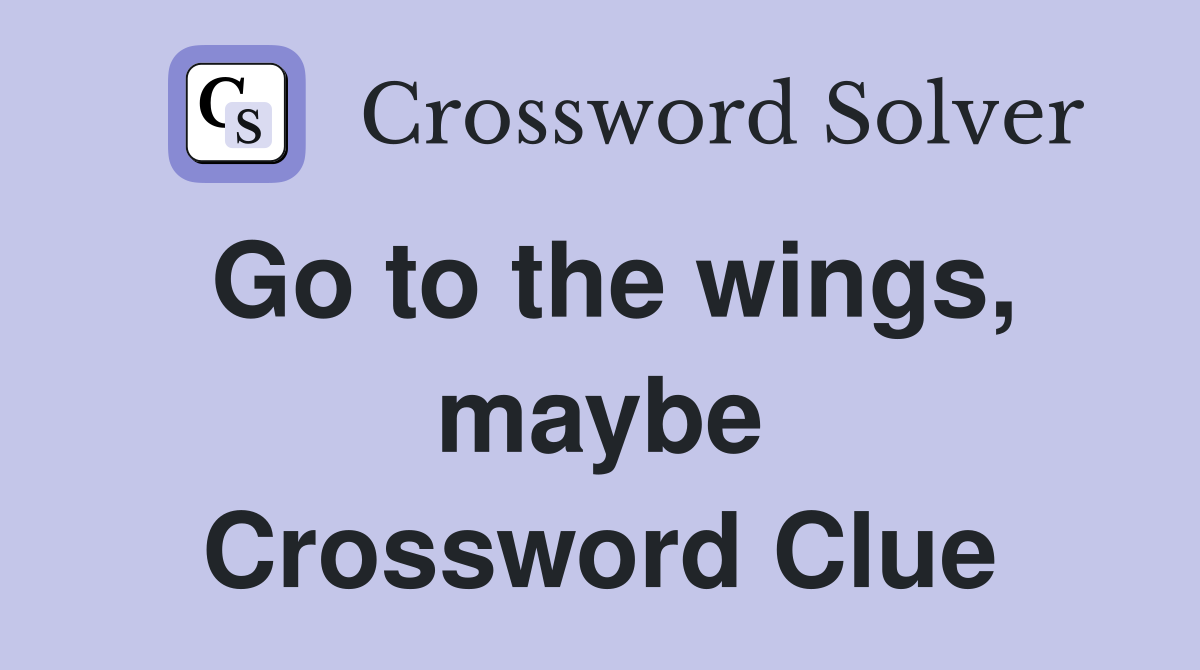 Go to the wings, maybe Crossword Clue
