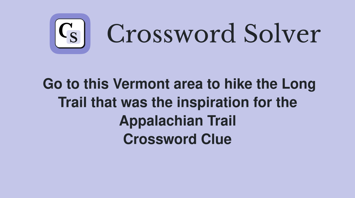 Go to this Vermont area to hike the Long Trail that was the inspiration for the Appalachian Trail Crossword Clue