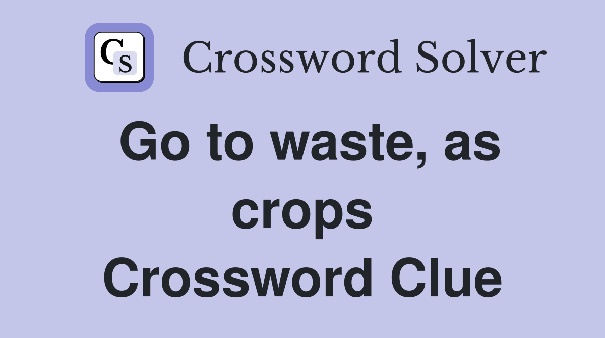 Go to waste, as crops Crossword Clue