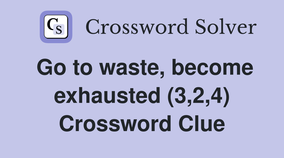 Go to waste, become exhausted (3,2,4) Crossword Clue