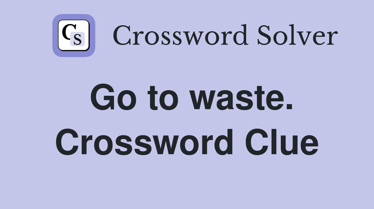 Go to waste. Crossword Clue