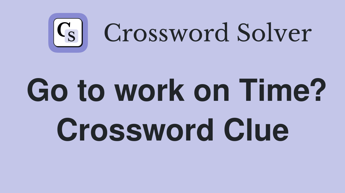 Go to work on Time? Crossword Clue