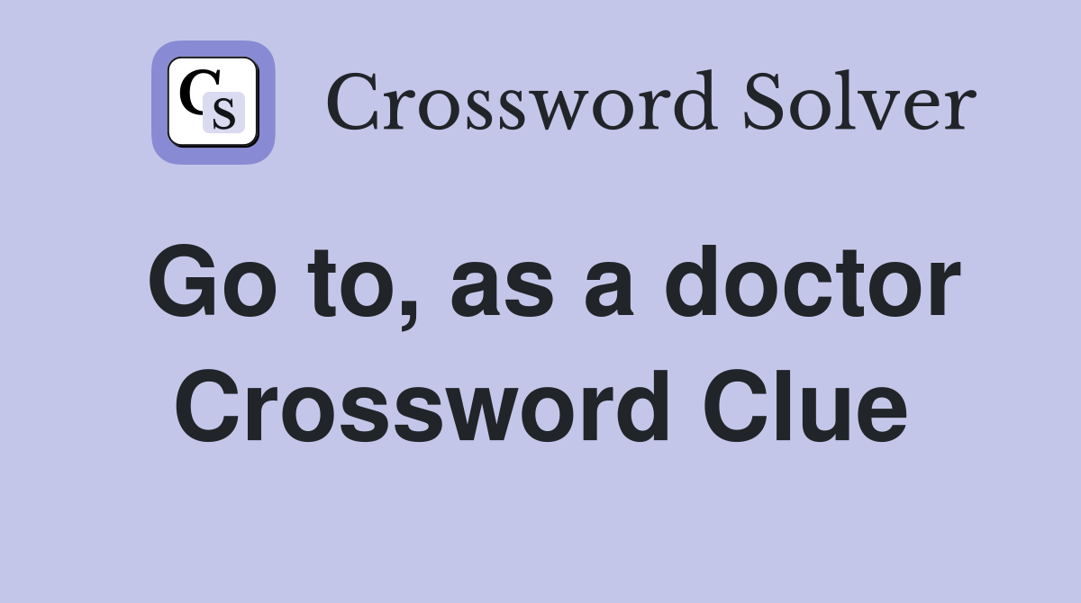 Go to, as a doctor Crossword Clue