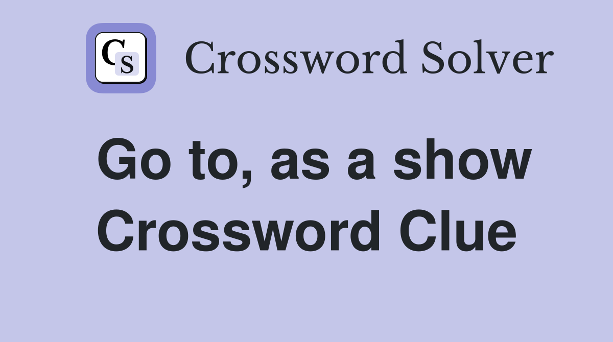 Go to, as a show Crossword Clue