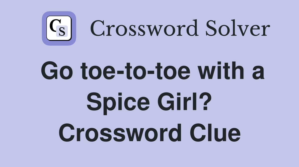 Go toe-to-toe with a Spice Girl? Crossword Clue