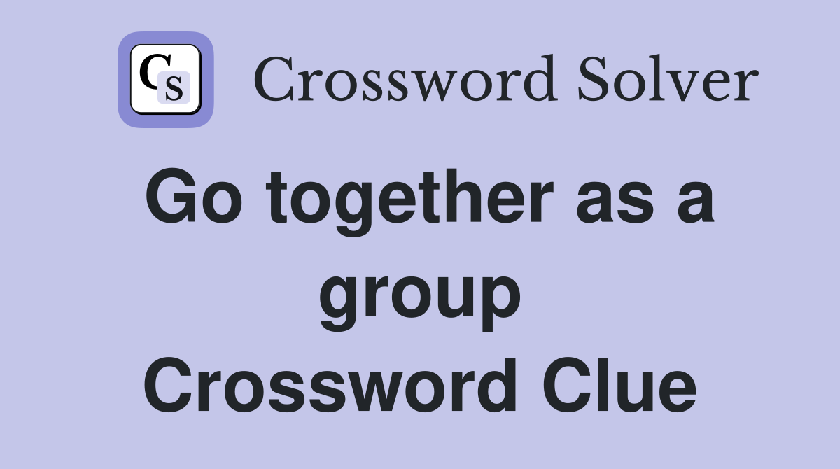 Go together as a group Crossword Clue