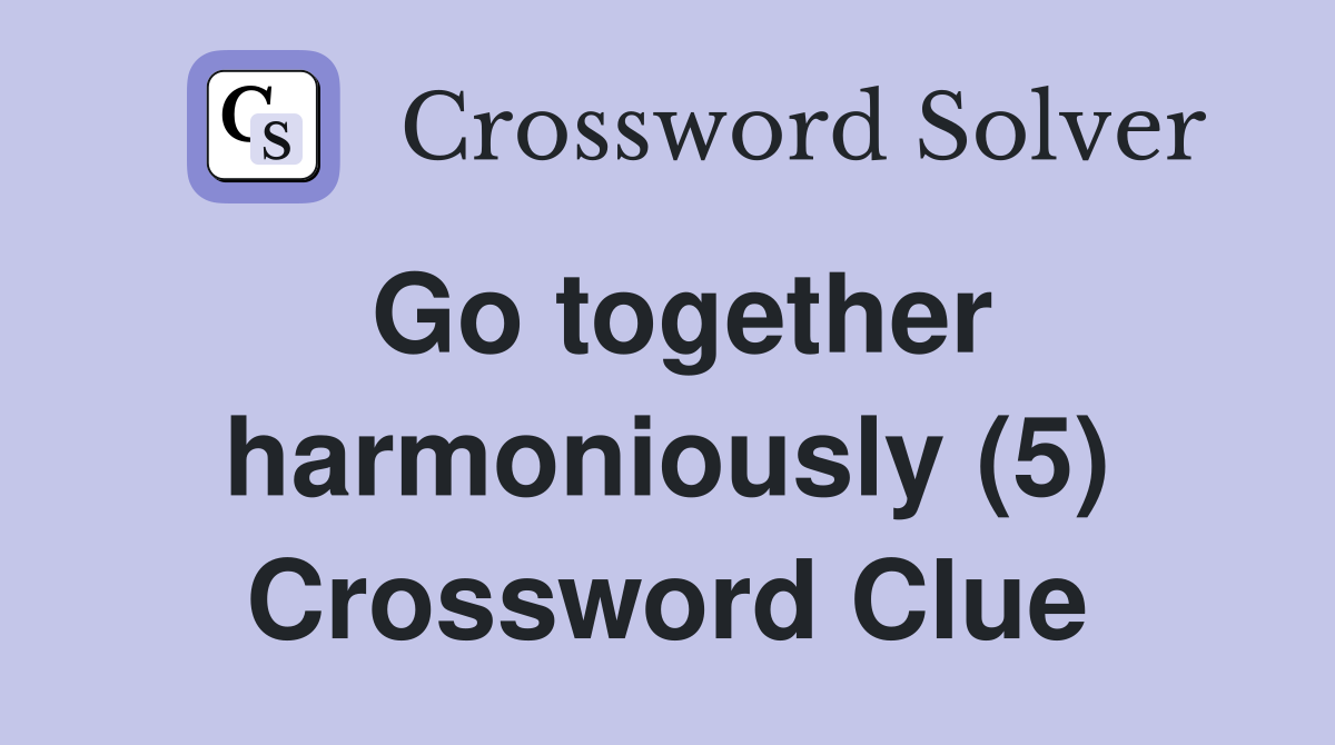 Go together harmoniously (5) Crossword Clue