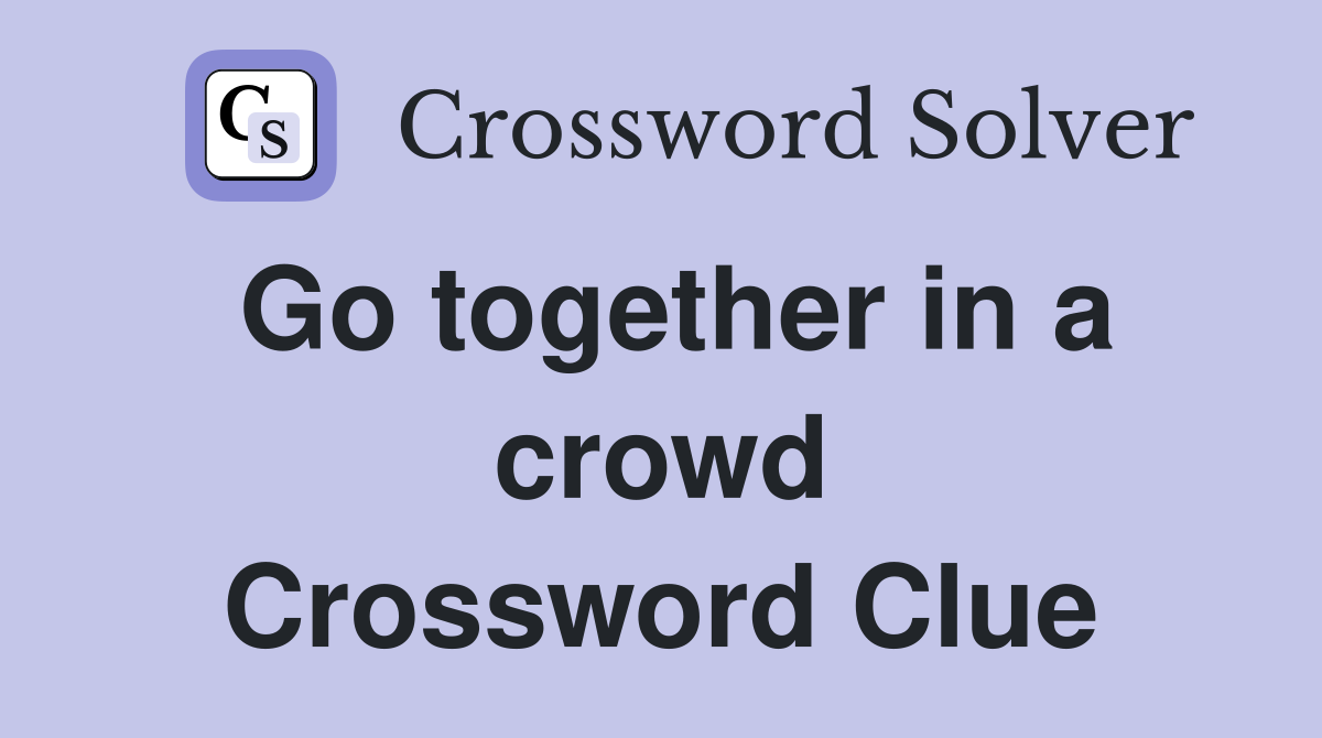 Go together in a crowd Crossword Clue