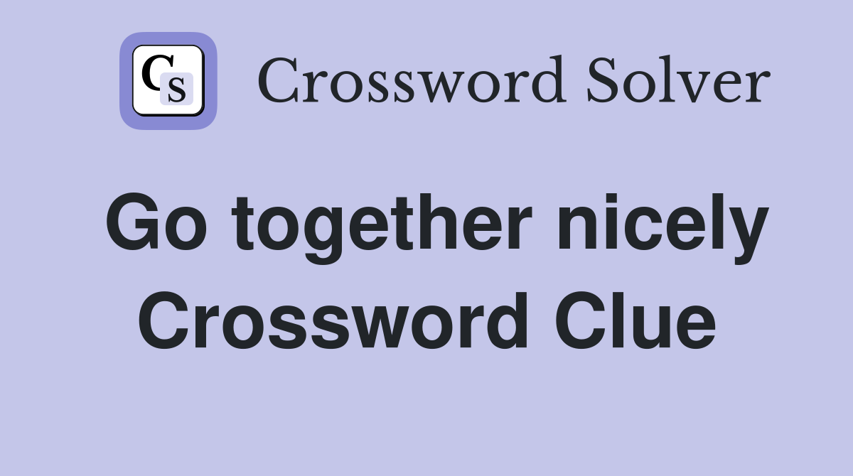 Go together nicely Crossword Clue