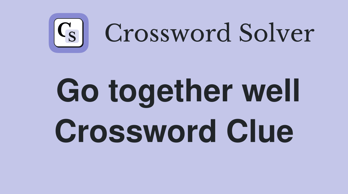Go together well Crossword Clue