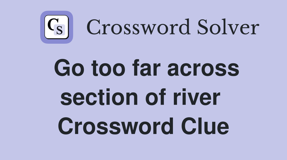 Go too far across section of river  Crossword Clue