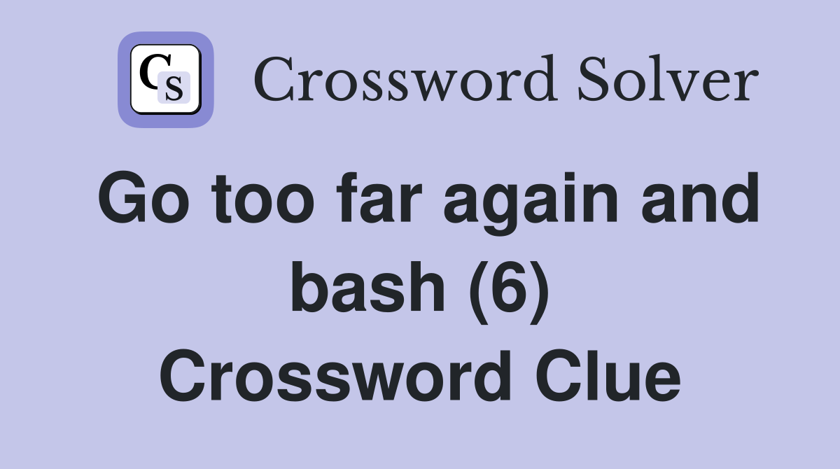 Go too far again and bash (6) Crossword Clue