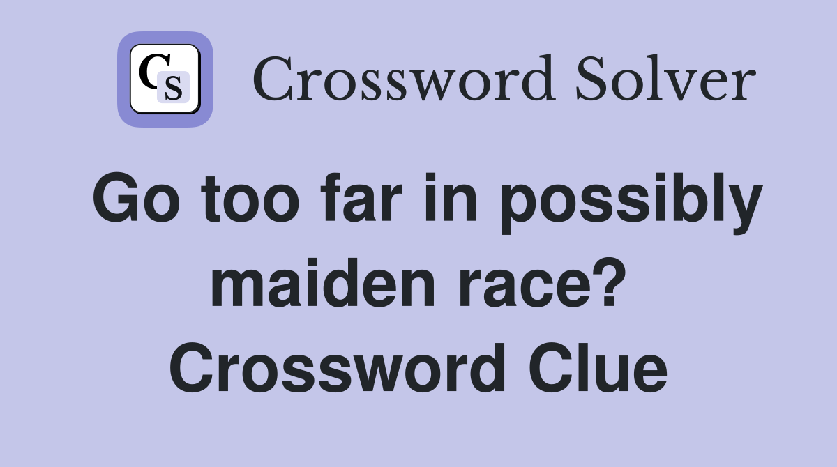 Go too far in possibly maiden race? Crossword Clue