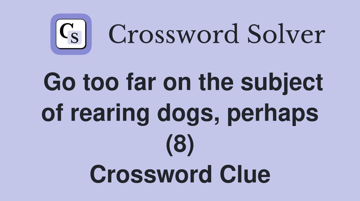 Go too far on the subject of rearing dogs, perhaps (8) Crossword Clue